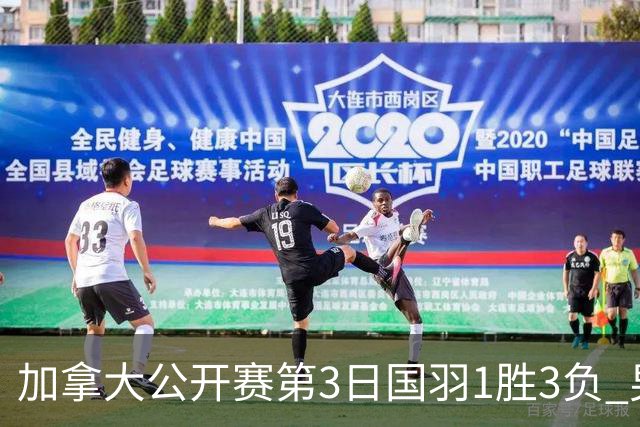加拿大公开赛第3日国羽1胜3负 男单女双抗日失利